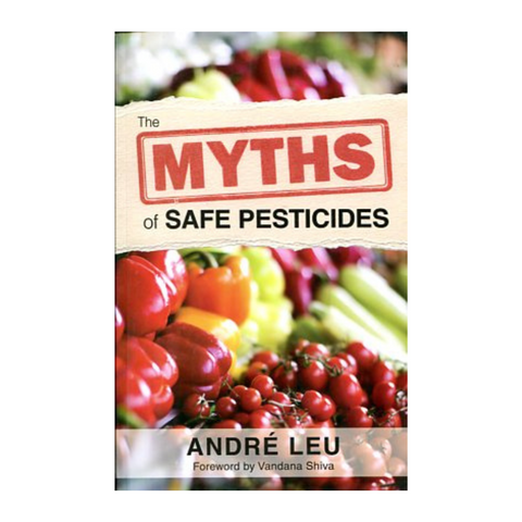 The Myths of Safe Pesticides by André Leu